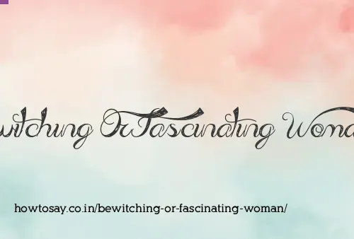 Bewitching Or Fascinating Woman