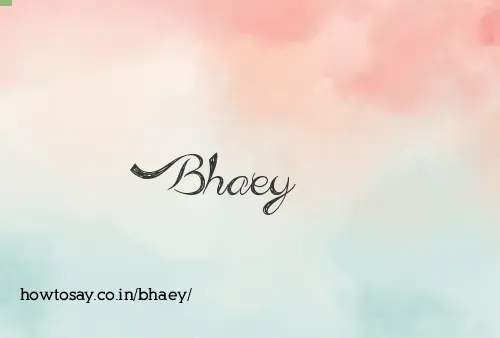 Bhaey