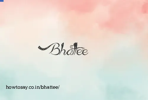 Bhattee