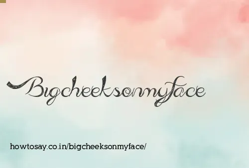Bigcheeksonmyface