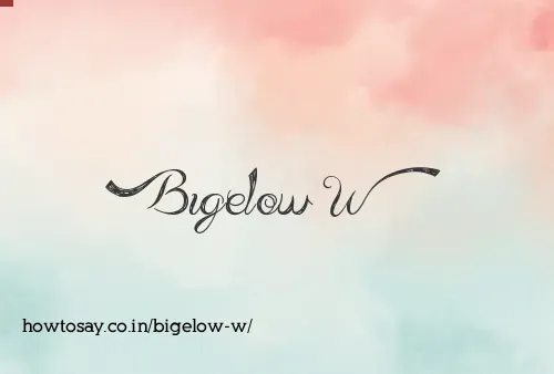 Bigelow W