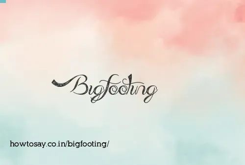 Bigfooting