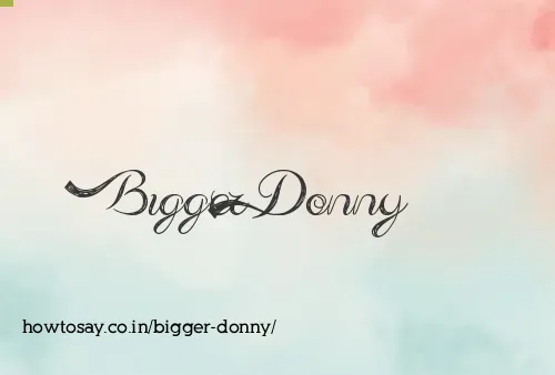 Bigger Donny