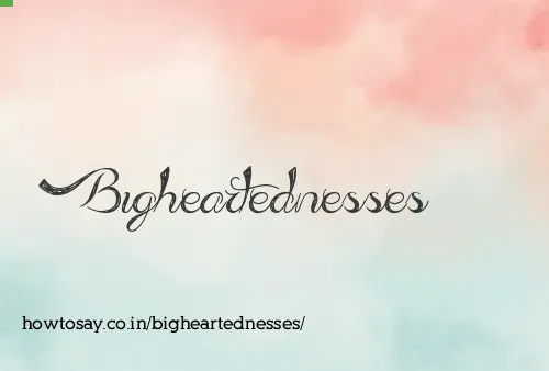 Bigheartednesses