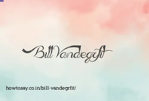 Bill Vandegrfit
