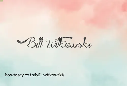 Bill Witkowski