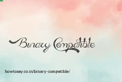 Binary Compatible