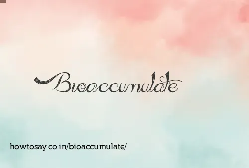 Bioaccumulate