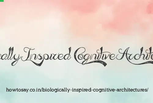 Biologically Inspired Cognitive Architectures