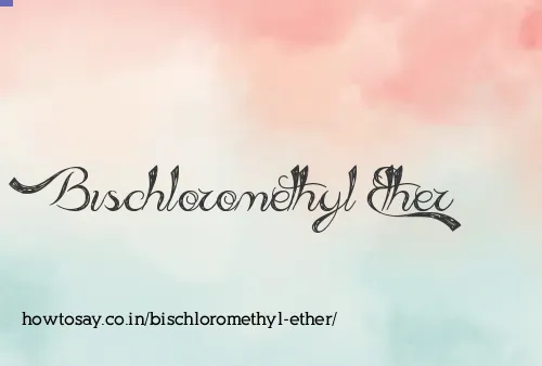 Bischloromethyl Ether