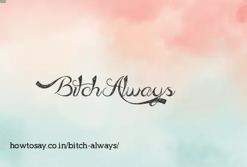 Bitch Always