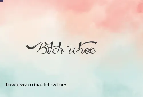 Bitch Whoe