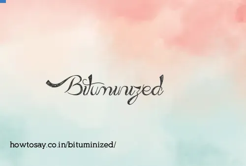 Bituminized