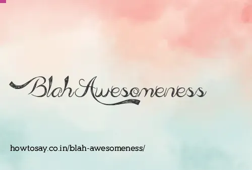 Blah Awesomeness