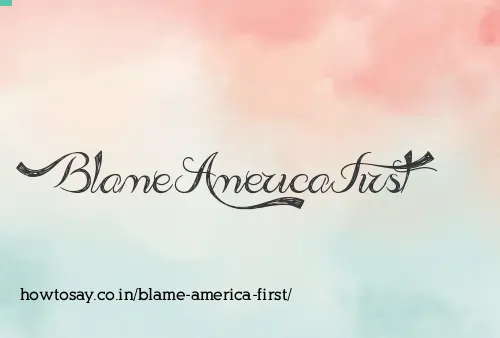 Blame America First