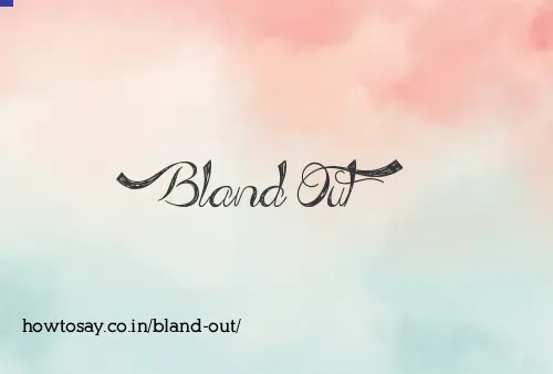 Bland Out