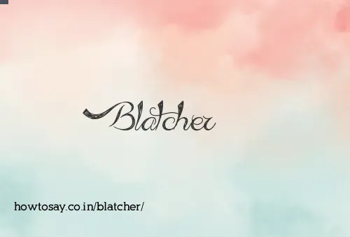 Blatcher