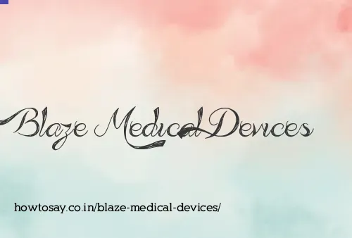 Blaze Medical Devices