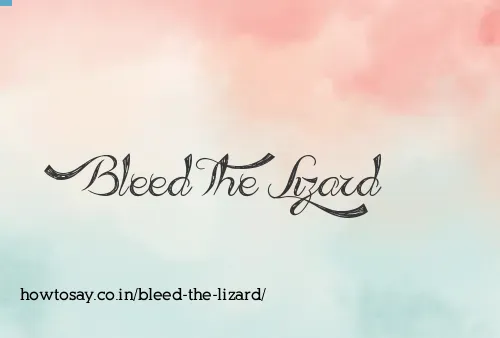 Bleed The Lizard