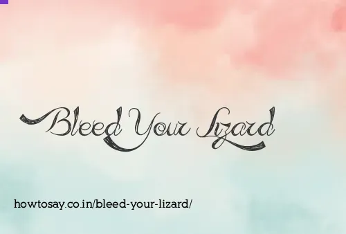 Bleed Your Lizard