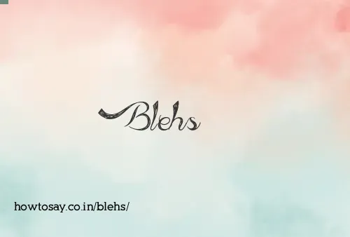 Blehs