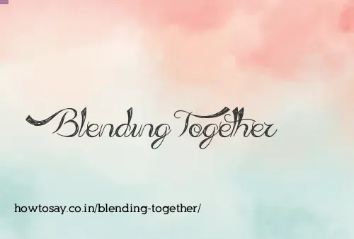 Blending Together