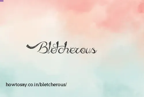Bletcherous