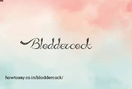 Bloddercock