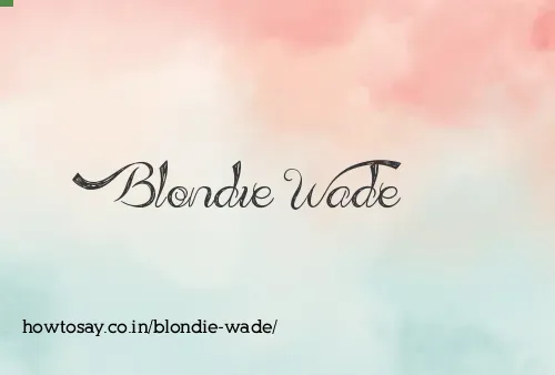 Blondie Wade