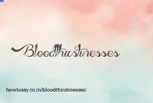 Bloodthirstinesses