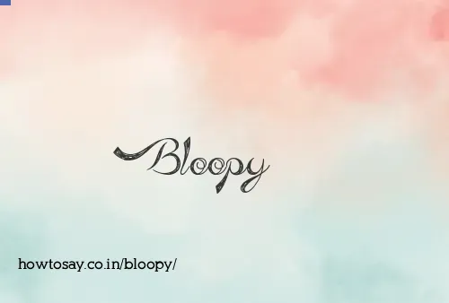 Bloopy