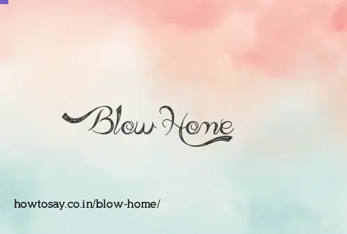 Blow Home
