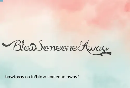 Blow Someone Away
