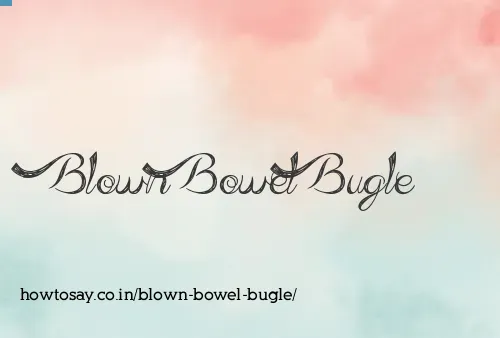 Blown Bowel Bugle