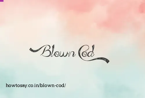 Blown Cod