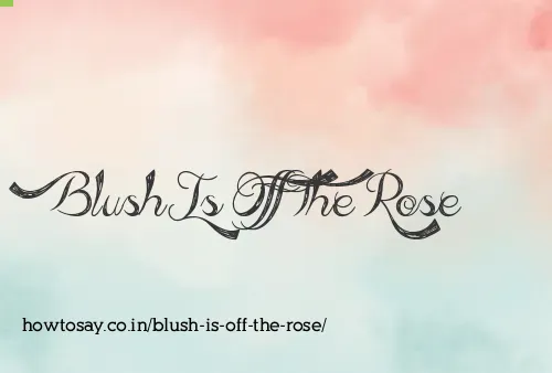 Blush Is Off The Rose