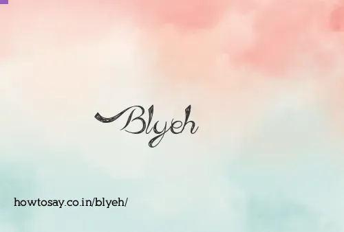 Blyeh