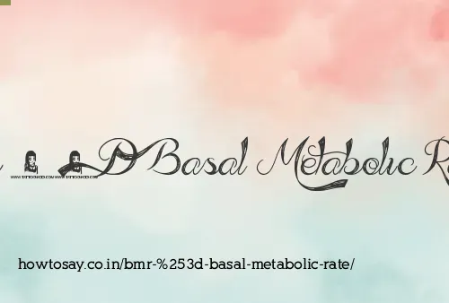 Bmr = Basal Metabolic Rate