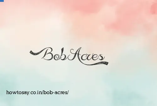 Bob Acres