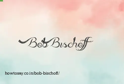 Bob Bischoff