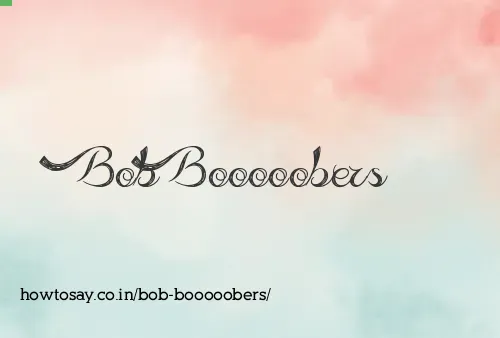 Bob Booooobers