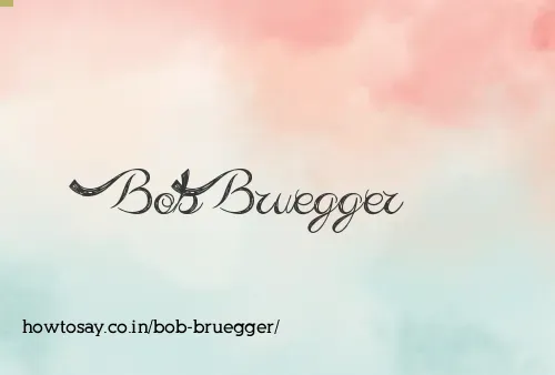 Bob Bruegger