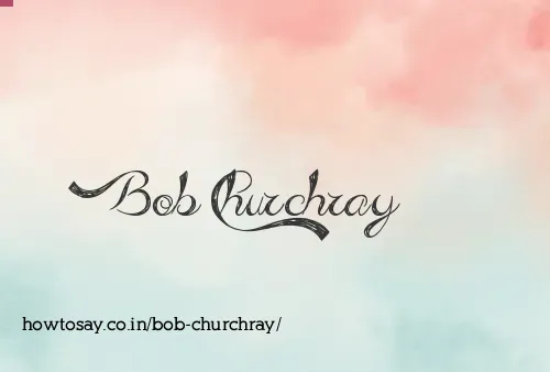 Bob Churchray