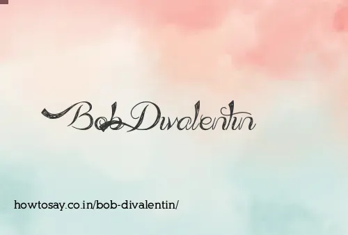 Bob Divalentin