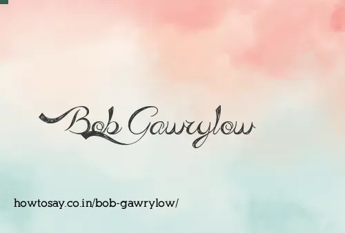 Bob Gawrylow