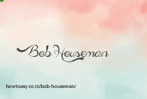Bob Houseman