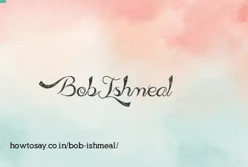 Bob Ishmeal