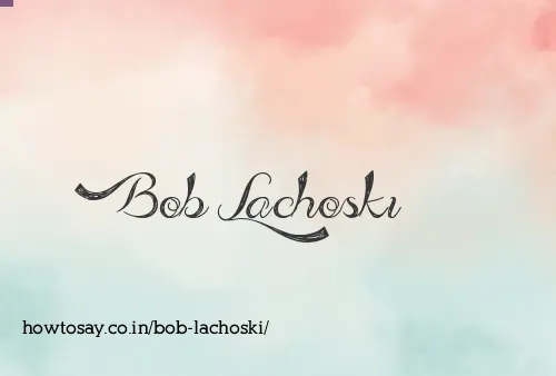 Bob Lachoski