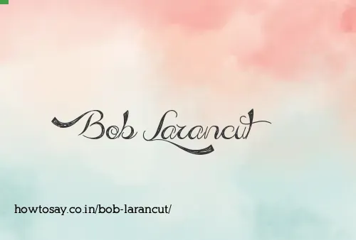 Bob Larancut