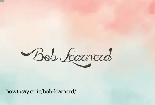 Bob Learnerd